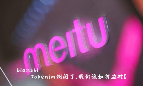 bianshi
    Tokenim倒闭了，我们该如何应对？