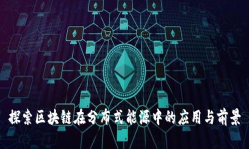 探索区块链在分布式能源中的应用与前景