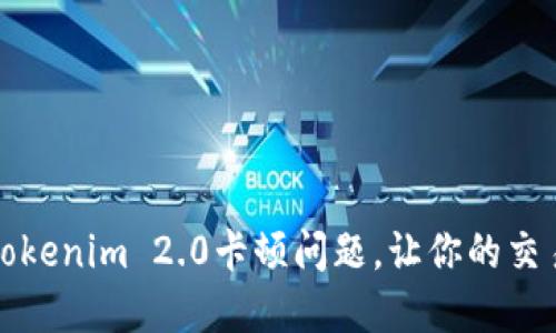 如何解决Tokenim 2.0卡顿问题，让你的交易更加顺畅