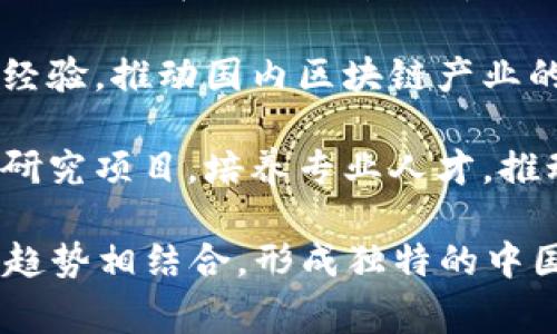 区块链技术在中国的发展迅速，并且影响力不断扩大。对于“国家”这个概念，可能有些误解，因为区块链是一种技术，可以在任何国家和地区实施。而在中国，区块链的推广和应用主要体现在以下几个方面：

1. **政府支持与政策导向**：中国政府对区块链技术的重视，出台了一系列政策来促进其发展。例如，国家层面的政策、地方政府的扶持措施等，都是推动区块链技术应用的重要因素。

2. **企业推动**：许多中国企业，尤其是科技公司，如阿里巴巴、腾讯和百度等，已经开始在区块链技术领域进行投资和研发。这些企业在区块链的应用场景方面不断创新，从供应链金融到数字身份识别等。

3. **行业应用**：中国的区块链技术在金融、物流、医疗、版权等多个领域都有广泛的应用。例如，在供应链管理中利用区块链进行信息透明化，提升效率；在金融行业中，区块链用于资产的数字化。

4. **国际合作**：中国也在加强与其他国家在区块链领域的合作，通过引进外部技术和经验，推动国内区块链产业的进一步发展。

5. **教育与研究**：随着区块链技术的普及，许多高校和研究机构开始开设相关课程和研究项目，培养专业人才，推动技术进步。

总结来说，中国的区块链技术正在国家、企业和行业等多个层面上蓬勃发展，并且与国际趋势相结合，形成独特的中国区块链生态。