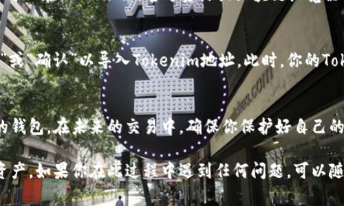 导入Tokenim地址的过程通常涉及使用区块链钱包或交易所平台。以下是关于如何导入Tokenim地址的指南，内容包括基本概念和步骤说明，但请注意具体步骤可能因使用的钱包或平台而有所不同。

什么是Tokenim地址？
Tokenim地址是用于识别和存储Tokenim代币的区块链地址。每个Tokenim地址都是唯一的，并且与其相应的代币资产相关联。导入Tokenim地址允许用户从其他钱包或平台管理他们的Tokenim代币。

确认你的Tokenim钱包
在导入Tokenim地址之前，首先确保你已经拥有一个兼容Tokenim的区块链钱包。例如，常见的有MetaMask、Trust Wallet等，这些钱包支持Ethereum及其代币。

获取你的Tokenim地址
如果你已经在其他平台或钱包中拥有Tokenim代币，你需要找到该代币的合约地址。在大多数情况中，你可以在Tokenim官网或相关区块链浏览器上找到该信息。

步骤一：下载并安装钱包
如果你还没有安装适合的区块链钱包，可以从官方网站下载并安装。例如，MetaMask可以通过浏览器扩展或手机应用获取。在安装后，创建一个新钱包或者导入现有钱包。

步骤二：导入Tokenim地址
在钱包中找到“导入代币”或“资产”部分。通常你会看到一个选项，在这里你可以选择“添加代币”或“导入代币”。

步骤三：输入Tokenim合约地址
在“自定义代币”部分，输入Tokenim合约地址、代币符号和小数位数。合约地址可以在Tokenim的官方资源或区块链浏览器上找到。

步骤四：确认并导入
在完成输入后，检查所有信息是否无误。如果所有信息正确无误，点击“下一步”或“确认”以导入Tokenim地址。此时，你的Tokenim代币将出现在你的钱包中。

总结
导入Tokenim地址并不复杂，关键是确保你拥有正确的合约地址和选择合适的钱包。在未来的交易中，确保你保护好自己的私钥和助记词，以避免任何潜在的资金损失。

通过以上的步骤，你应该能够顺利地导入Tokenim地址并开始管理你的代币资产。如果你在此过程中遇到任何问题，可以随时参考钱包的帮助文档或在线论坛以获取更多支持。