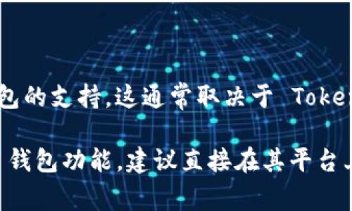 Tokenim 是一个去中心化的金融平台，主要集中在数字资产的交易和管理上。关于其是否提供 Binance Smart Chain (BSC) 钱包的支持，这通常取决于 Tokenim 的最新发展和更新。为了获取最新的信息，您可以访问 Tokenim 的官方网站或查看他们的官方社交媒体渠道以获取最新消息。

一般来说，许多去中心化平台都支持多种区块链，包括以太坊和 Binance Smart Chain。因此，如果您正在寻找 Tokenim 的 BSC 钱包功能，建议直接在其平台上进行进一步的查询或与他们的客服进行沟通，以确保您得到准确和最新的信息。