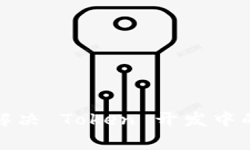 如何有效解决 Token 开发中的常见问题