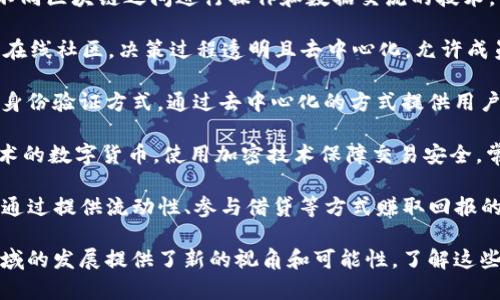 区块链技术不断发展，伴随着新概念和新名词的涌现。以下是一些区块链领域的新名词及其简要解释：

1. **智能合约（Smart Contracts）**：自动执行、控制或文档法律相关事件和行动的计算机程序，减少中介的需求，确保透明性和可靠性。

2. **去中心化金融（DeFi）**：通过区块链技术，提供金融服务（如借贷、交易、投资等）的去中心化应用，旨在消除传统银行的中介角色。

3. **非同质化代币（NFT）**：数字资产的一种形式，代表独特的物品、艺术品或内容，无法互换，这使得它们在数字艺术和收藏市场中非常受欢迎。

4. **共识机制（Consensus Mechanism）**：区块链网络中各节点就交易或数据达成一致意见的方法，常见的有工作量证明（PoW）、权益证明（PoS）等。

5. **区块链互操作性（Blockchain Interoperability）**：不同区块链之间交互、共享信息和进行交易的能力，提高不同网络之间的合作效率。

6. **跨链技术（Cross-Chain Technology）**：允许不同区块链之间进行操作和数据交流的技术，目的是打破孤立的区块链生态，提高整体性能。

7. **去中心化自治组织（DAO）**：由智能合约治理的在线社区，决策过程透明且去中心化，允许成员投票决定组织事务。

8. **数字身份（Digital Identity）**：基于区块链的身份验证方式，通过去中心化的方式提供用户身份信息，增强用户隐私和数据安全。

9. **加密货币（Cryptocurrency）**：基于区块链技术的数字货币，使用加密技术保障交易安全，常见的如比特币、以太坊等。

10. **收益农业（Yield Farming）**：在DeFi生态中，通过提供流动性、参与借贷等方式赚取回报的投资策略。

这些名词随区块链技术的进步而不断演变，为这一领域的发展提供了新的视角和可能性。了解这些新名词有助于更好地理解区块链的运作和未来趋势。