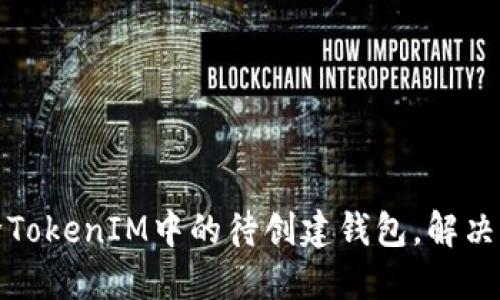 轻松删除TokenIM中的待创建钱包，解决你的烦恼