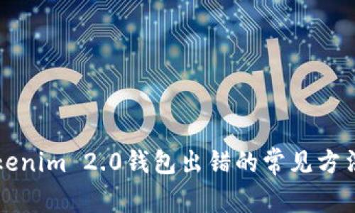 解决Tokenim 2.0钱包出错的常见方法与技巧