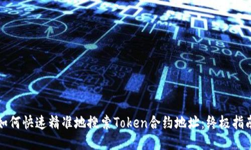 如何快速精准地搜索Token合约地址：终极指南