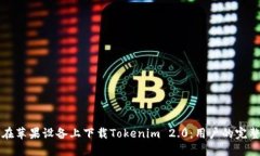 如何在苹果设备上下载Tokenim 2.0：用户的完整指南