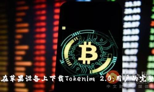 如何在苹果设备上下载Tokenim 2.0：用户的完整指南