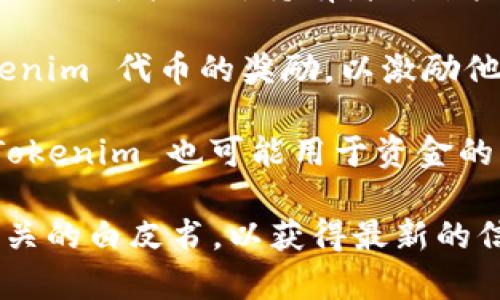 Tokenim 是一个相对较小的项目，具体的用途和功能可能会依项目进展有所不同。但一般来说，类似的代币（token）通常在区块链或加密货币领域中有以下几种主要用途：

1. **交易和支付**：Tokenim 可能会被用于商品和服务的支付，类似于比特币或以太坊的功能。

2. **链上治理**：许多项目会通过代币使持有者参与项目的决策，Tokenim 可能允许持有者对某些提案进行投票。

3. **奖励机制**：用户在平台上的活跃度、贡献等行为可能会得到 Tokenim 代币的奖励，以激励他们使用或支持该平台。

4. **参与预售或融资**：某些项目会在发展初期进行 Token 的预售，Tokenim 也可能用于资金的募集。

如果您想了解 Tokenim 的具体用途和功能，建议查看其官方网站或相关的白皮书，以获得最新的信息和详细的说明。