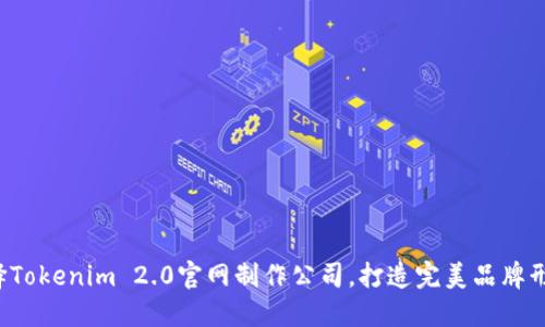 选择Tokenim 2.0官网制作公司，打造完美品牌形象！