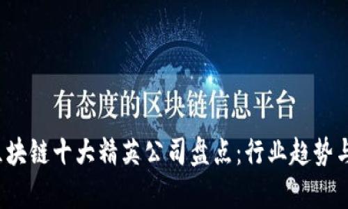 2023年区块链十大精英公司盘点：行业趋势与发展分析