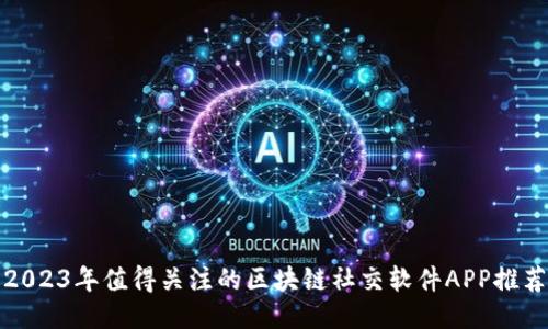 2023年值得关注的区块链社交软件APP推荐