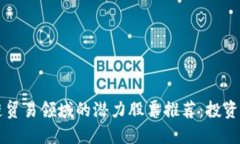 区块链贸易领域的潜力股票推荐：投资的未来