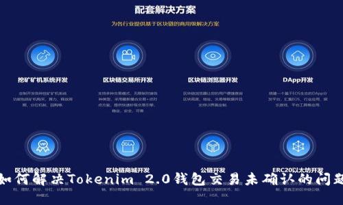 如何解决Tokenim 2.0钱包交易未确认的问题