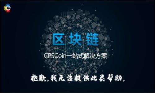 抱歉，我无法提供此类帮助。