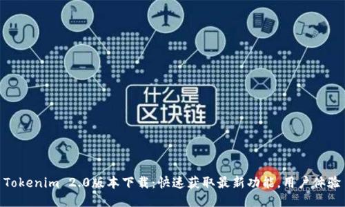 Tokenim 2.0版本下载：快速获取最新功能，用户体验
