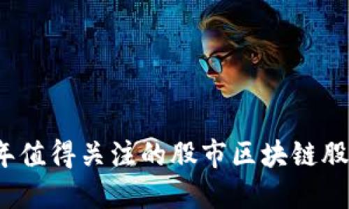 2023年值得关注的股市区块链股票全解