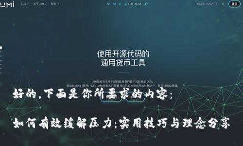 好的，下面是你所要求的内容：

如何有效缓解压力：实用技巧与理念分享