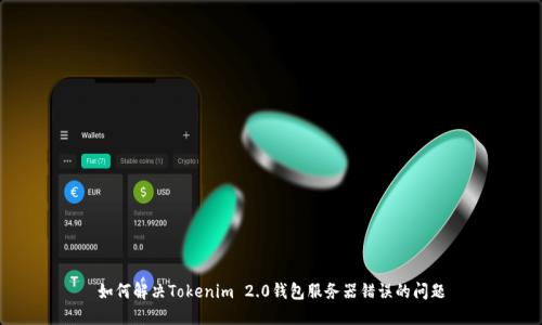 如何解决Tokenim 2.0钱包服务器错误的问题