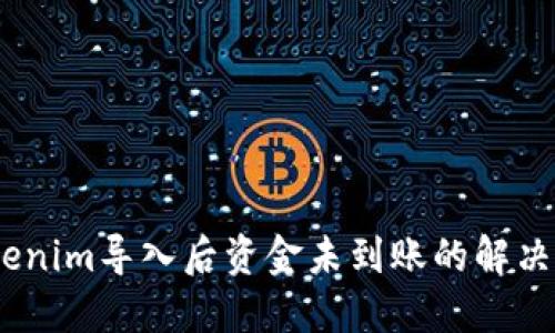 :Tokenim导入后资金未到账的解决方案