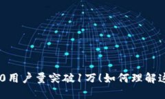 Tokenim2.0用户量突破1万！如何理解这一里程碑？