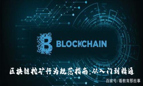 区块链挖矿行为规范指南：从入门到精通