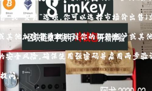 在这里提供一个简单的解答：

1. **选择交易所**：首先，你需要选择一个支持Token交易的加密货币交易所，例如Binance、Coinbase、Huobi等。确保该交易所支持你的Token。

2. **创建账户**：在所选交易所注册并完成身份验证。通常需要提交一些个人信息和身份证明。

3. **将Token转入交易所**：将你的Token从钱包转移到交易所的指定地址。确保你复制正确的地址，避免资产丢失。

4. **挂单出售**：在交易所中找到你的Token，并选择“出售”或“交易”选项。你可以选择市场价出售（立即成交）或设置限价单（等待价格达到你的目标再成交）。

5. **提现资金**：一旦交易成功，你就可以将售出的法币或其他加密货币提现到你的银行账户或其他钱包中。

6. **注意风险**：在交易过程中，要注意市场波动和潜在的安全风险，确保使用强密码并启用两步验证。

如果你有更具体的问题或想要更深入的解答，可以进一步提问。