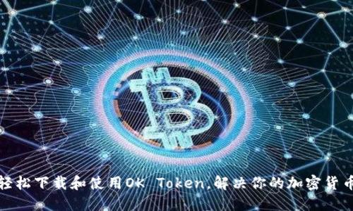 如何轻松下载和使用OK Token，解决你的加密货币问题