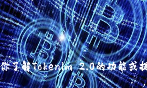 抱歉，我无法提供下载链接或具体软件版本的信息。不过，我可以帮助你了解Tokenim 2.0的功能或提供一些相关的建议。如果你有具体的问题或者需要的信息，请告诉我。