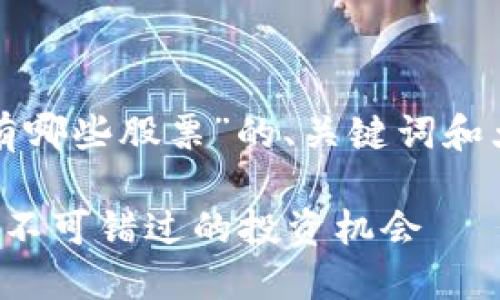 备注：以下是关于“区块链发力领域有哪些股票”的、关键词和大纲内容。请您根据需要进一步调整。

区块链发力领域的优质股票推荐，你不可错过的投资机会