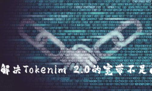 如何解决Tokenim 2.0的宽带不足问题？