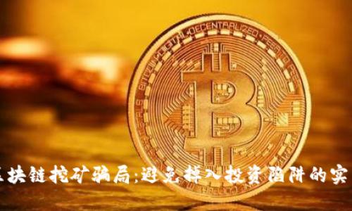 揭秘区块链挖矿骗局：避免掉入投资陷阱的实用指南