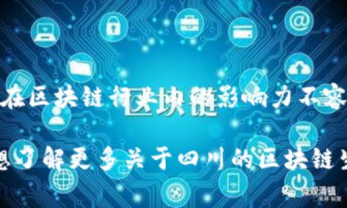 关于四川区块链行业的知名人物，以下是一些在区块链及相关领域具有一定影响力的企业家和创业者：

1. **李林**：作为比特大陆的联合创始人之一，李林在区块链行业内非常有名。比特大陆是全球最大的比特币矿机生产商。

2. **赵长鹏（CZ）**：虽然CZ是Binance（币安）的创始人，公司总部位于马耳他，但他的四川背景和在中国的成长经历使他与四川有着紧密联系。

3. **张家铭**：他是多个区块链项目的创始人，对四川区块链生态的发展有较大贡献。

4. **徐明星**：OKCoin的创始人，作为国内较早从事数字货币交易所的企业家之一，徐明星在区块链行业内的影响力不容小觑。

请注意，这些信息可能会随时间变化，建议寻找最新的行业报道以获取最新的资料。如果你想了解更多关于四川的区块链生态，可以关注一些区块链社区和行业峰会，那里常常有行业领导者分享他们的经验和见解。