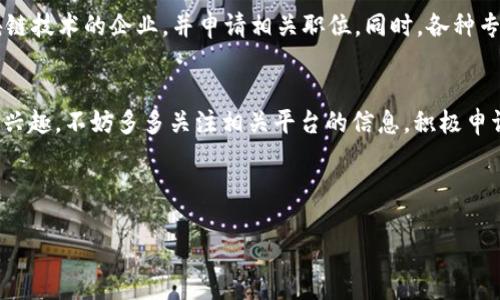 在雄安新区，随着数字经济的发展，区块链技术逐渐受到重视，许多企业和招聘平台开始关注相关人才的招募。以下是一些在雄安可能涉及区块链招聘的平台和公司。

### 1. 雄安新区官方人才招聘网站
雄安新区官方的人才招聘网站通常会发布针对区块链相关技术岗位的招聘信息，包括区块链开发工程师、数据分析师等。

### 2. 专业招聘平台
像智联招聘、前程无忧、猎云网等专业招聘平台上，许多公司会发布区块链领域的职位信息。您可以在这些平台上筛选“区块链”或相关关键字来找到合适的岗位。

### 3. 区块链创业公司
在雄安，一些区块链创业公司也在进行招聘。这些公司通常会在自己的官方网站或者社交媒体页面上发布招聘信息。例如，一些致力于数字货币、智能合约和去中心化金融（DeFi）等领域的初创企业，会定期发布相关岗位信息。

### 4. 行业展会及招聘会
在雄安及周边地区，区块链行业的展会或专场招聘会也是招聘人才的重要场所。参加这些活动不仅能够了解到市场需求，还能与潜在雇主进行面对面的沟通。

### 5. 社交网络与专业社群
LinkedIn等社交网络也成为了招聘人才的重要渠道。在这些平台上，可以找到专注于区块链技术的企业，并申请相关职位。同时，各种专业社群和论坛上也会发布招聘信息。

### 结论
随着雄安新区数字经济的不断发展，未来区块链领域的岗位将会越来越多。如果你对此感兴趣，不妨多多关注相关平台的信息，积极申请适合自己的岗位。同时，提升自己的区块链相关技能，将在求职过程中增加竞争力。

---

如果您需要更详细的信息或其他相关问题，请随时告知！