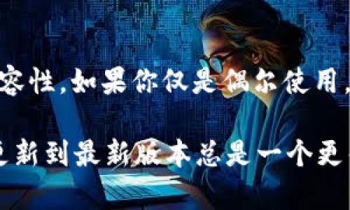 关于TokenIM 2.0的问题，如果不进行更新，依然可以使用旧版本，但可能会面临一些潜在的问题和风险。以下是一些考虑因素，帮助你决定是否更新：

### 1. **安全性**
安全更新的重要性
软件更新通常包含安全补丁，防止潜在的漏洞被利用。如果你坚持使用TokenIM 2.0，可能会错过重要的安全补丁，面临数据泄露或其他安全风险。

### 2. **功能和性能**
功能的持续改进
新版本的更新通常伴随着新的功能和性能改进。如果你不更新可能会错过这些有用的功能，而使用旧版本的体验可能不如新版本流畅。

### 3. **兼容性**
兼容性问题的考虑
随着时间推移，其他依赖的软件或工具可能会更新，导致旧版本不再兼容新版本的其他软件。如果你长期使用不更新的版本，可能会逐渐发现无法与其他工具正常协作。

### 4. **社区支持**
支持与帮助
随着软件更新，开发者会提供相应的支持。如果你使用的是旧版本，可能很难找到相关的技术支持或资源，尤其在遇到问题时。

### 5. **用户体验**
用户体验的提升
更新通常会改善用户界面和用户体验，让操作更便捷。旧版本可能存在用户体验欠佳的问题，更新后可能会享受到更人性化的设计和功能。

### 结论
是否更新的建议
如果你依赖TokenIM进行重要工作，建议及时更新到最新版本，以保障安全、性能和兼容性。如果你仅是偶尔使用，且能接受不更新可能带来的风险，可以考虑继续使用，但要时刻关注相关的安全问题。

通过以上分析，可以看出，尽管旧版本可能勉强维持使用，但为了安全性和用户体验，更新到最新版本总是一个更佳的选择。希望这些信息能帮助你做出明智的决策！