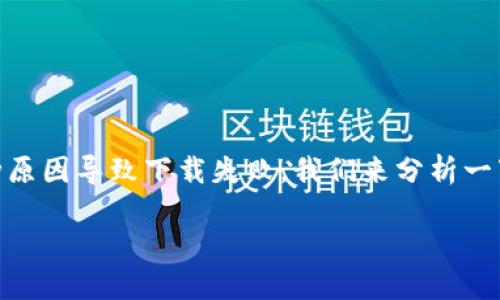 关于“tokenim2.0为什么不能下载”的问题，可能有多种原因导致下载失败。我们来分析一下可能的原因及解决方法。以下是一个详细的内容大纲：

### tokenim2.0下载问题的原因及解决方案