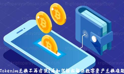 
Tokenim兑换不再方便？看如何轻松解决数字资产兑换难题