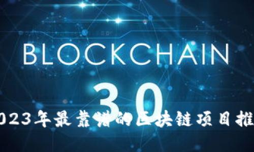 2023年最靠谱的区块链项目推荐