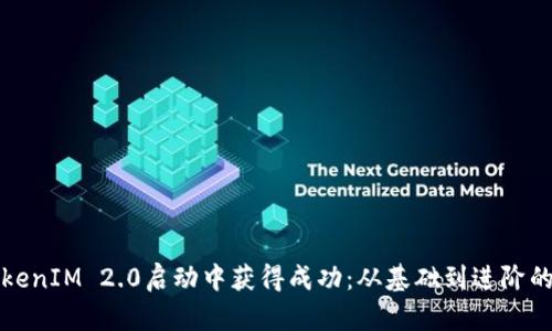 如何在TokenIM 2.0启动中获得成功：从基础到进阶的全面指南