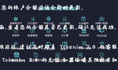 要充值 Tokenim 2.0，您可以按照以下步骤进行操作：

### 1. 登录账户
首先，您需要登录到您的 Tokenim 2.0 账户。如果您还没有账户，请先注册一个新账户。

### 2. 选择充值选项
登录后，寻找“充值”或“账户充值”选项。这个选项通常会在主菜单或账户设置中找到。

### 3. 选择支付方式
Tokenim 2.0一般支持多种支付方式，如信用卡、借记卡、电子钱包或加密货币。选择您希望使用的支付方式。

### 4. 输入充值金额
在充值页面，输入您希望充值的金额。请注意查看最低充值金额以及可能的手续费。

### 5. 确认充值信息
在确认支付前，请仔细检查您的充值信息，包括金额和支付方式，确保无误。

### 6. 完成支付
按照系统提示完成支付，支付成功后，您的账户余额应该会即时更新。

### 7. 检查账户余额
支付完成后，您可以返回账户概览页面，查看您的余额是否已更新，确认充值成功。

### 8. 联系客服
如果遇到任何问题，如充值失败或到账延迟，建议及时联系 Tokenim 2.0 的客服支持，以便得到及时的帮助。

通过以上步骤，您应该能够顺利完成 Tokenim 2.0 的充值。如果还有其他技术细节或操作步骤的疑问，欢迎继续咨询！