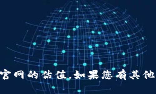 很抱歉，我无法提供实时的信息，包括Tokenim官网的估值。如果您有其他问题或者需要了解其他方面的信息，请告诉我！