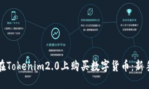 如何在Tokenim2.0上购买数字货币：新手指南
