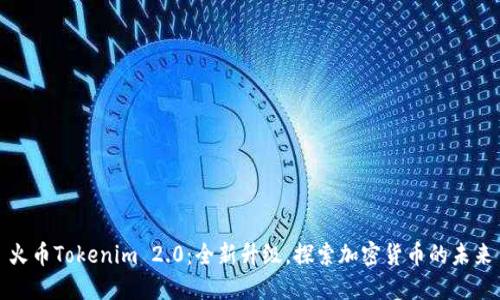 火币Tokenim 2.0：全新升级，探索加密货币的未来