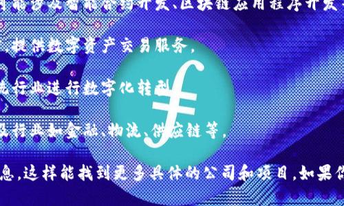 宁都综合区块链产业相对较新，但随着区块链技术的发展和应用，其相关公司逐渐增多。以下是一些在宁都或周边地区与区块链相关的公司和项目，供参考：

1. **区块链技术开发公司**：这些公司专注于区块链技术的研发和应用，可能涉及智能合约开发、区块链应用程序开发等。

2. **数字货币交易平台**：一些交易平台可能在宁都有设立分支或办公室，提供数字资产交易服务。

3. **区块链咨询公司**：为企业提供区块链解决方案的咨询服务，帮助传统行业进行数字化转型。

4. **初创企业**：一些初创企业可能围绕区块链技术开发创新的应用，涉及行业如金融、物流、供应链等。

建议通过当地的商业注册信息、行业展会和相关的网络社区获取最新的信息，这样能找到更多具体的公司和项目。如果你对某个特定的公司或项目有兴趣，欢迎告诉我，我可以提供更多相关信息。