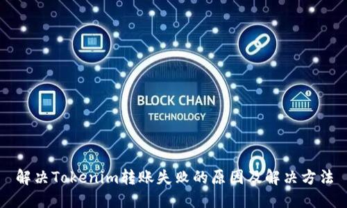 解决Tokenim转账失败的原因及解决方法
