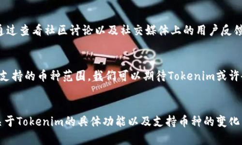 关于Tokenim是否能接收比特币（BTC），以下是一些相关信息和讨论：

## Tokenim简介
Tokenim是一个多功能的数字资产管理平台，致力于为用户提供安全、高效的加密资产交易和管理服务。了解其支持的币种是每位用户关心的重要问题之一。

### Tokenim的支持币种
Tokenim支持多种主流数字货币，包括以太坊（ETH）、瑞波币（XRP）等。至于比特币的支持情况，官方常常会在更新公告中进行说明，建议用户定期查看其官方网站或社交媒体，以获得最新的支持币种信息。

### 如何在Tokenim上进行BTC交易
如果Tokenim目前已开始支持比特币，用户可以通过以下步骤进行交易：

1. **注册账户**：用户需首先在Tokenim平台注册并完成身份验证。
2. **充值BTC**：用户可以通过其他交易平台将比特币充值到Tokenim账户中。
3. **发起交易**：在确认充值成功后，用户可以进行BTC的买卖交易，选择合适的交易对进行操作。

## 用户体验与反馈
### 安全性
许多用户在考虑使用Tokenim时，首先关注的是平台的安全性。平台是否有合理的安全措施，例如二级认证、冷储存等，都是影响用户选择的重要因素。

### 客服与支持
用户在交易过程中如果遇到问题，能否及时得到客服的帮助也是评价一个平台的关键。Tokenim的客服响应速度和问题解决能力将直接影响用户忠诚度。

### 社区评价
在数字货币交易社区中，用户的评价往往能反映出一个平台的真实运营状态。通过查看社区讨论以及社交媒体上的用户反馈，可以获得对Tokenim更全面的了解。

## 未来展望
随着加密货币市场的不断发展，Tokenim等多功能平台可能会选择继续扩展其支持的币种范围。我们可以期待Tokenim或许会在未来全面支持比特币及其他更多数字资产，为用户带来更好的交易体验。

## 结论
Tokenim是否能接收比特币，取决于其最新的业务发展。如果你希望了解更多关于Tokenim的具体功能以及支持币种的变化，记得关注官方渠道的公告。这将帮助你做出更明智的交易决策。