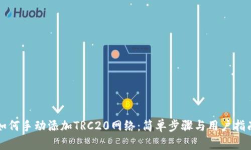 如何手动添加TRC20网络：简单步骤与用户指南