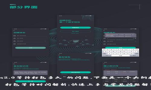 关于“tokenim2.0等待打包多久”的问题，下面是一个大纲和相应的内容：

Tokenim 2.0 打包等待时间解析：快速上手与常见问题解答