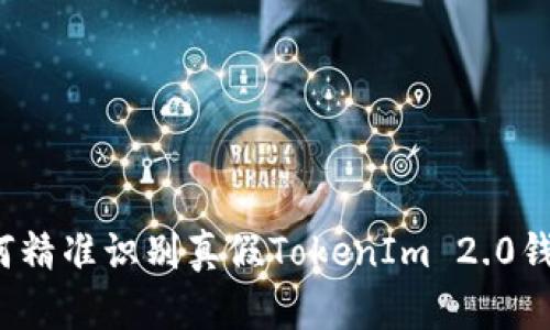 如何精准识别真假TokenIm 2.0钱包？
